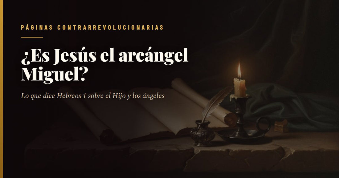 Mesa de madera con un manuscrito antiguo abierto, pergaminos enrollados, un tintero con pluma y una vela encendida, con el titular «¿Es Jesús el arcángel Miguel?» y el sello de Páginas Contrarrevolucionarias.
