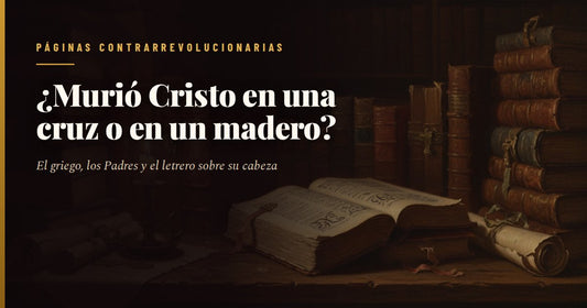Biblioteca antigua a media luz: un libro abierto sobre una mesa de madera, pilas de volúmenes en piel, pergaminos y una vela encendida; encima, el titular «¿Murió Cristo en una cruz o en un madero?» y el sello de Páginas Contrarrevolucionarias.