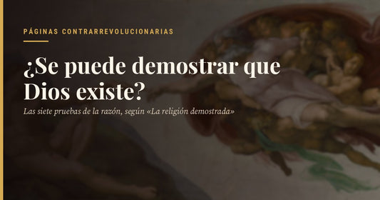 La creación de Adán de Miguel Ángel, en la Capilla Sixtina, en penumbra: la mano de Dios tiende hacia la de Adán. Encima, el titular «¿Se puede demostrar que Dios existe?», con la firma de Páginas Contrarrevolucionarias.