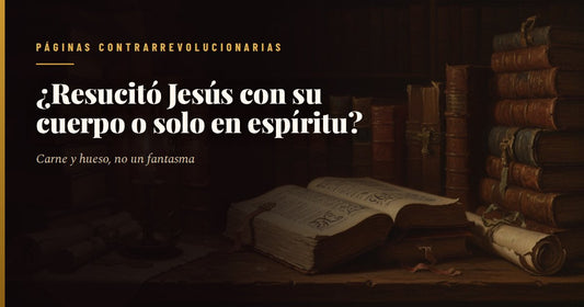 Portada con una Biblia antigua abierta sobre una mesa de piedra y el titular «¿Resucitó Jesús con su cuerpo o solo en espíritu?», con el sello de Páginas Contrarrevolucionarias.